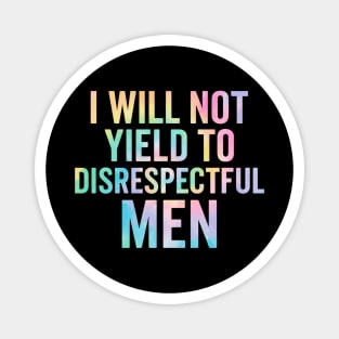I-Will-Not-Yield-To-Disrespectful-Men-Feminist-Quote Magnet